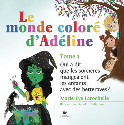 Le monde coloré d’Adéline – Tome 1 – Qui a dit que les sorcières mangeaient les enfants avec des betteraves?
